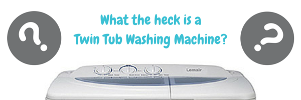 What the heck is a Twin Tub Washing