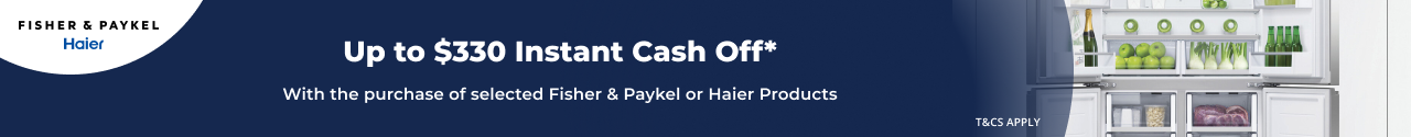 Up to $330 Instant Cash off selected Haier and Fisher & Paykel