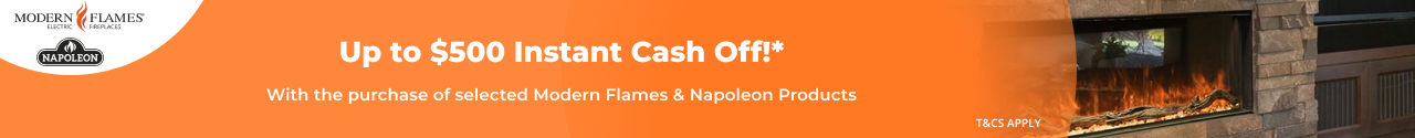Up to $500 Instant Cash Off on selected Napoleon & Modern Flames Products